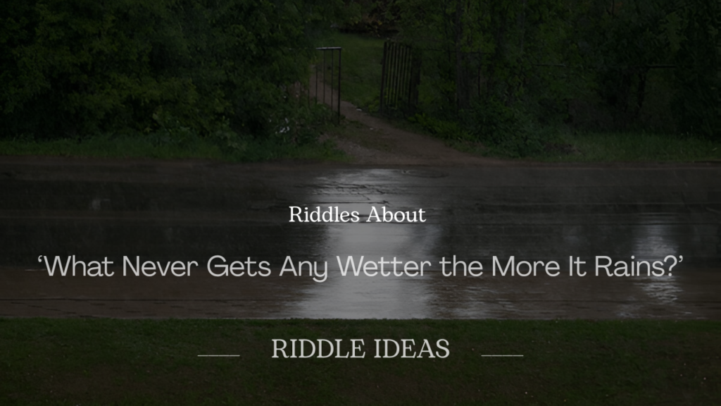 Riddles About ‘What Never Gets Any Wetter the More It Rains?’