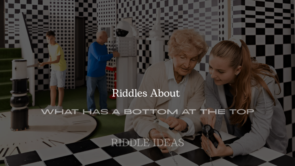 Riddles About What Has a Bottom at the Top
