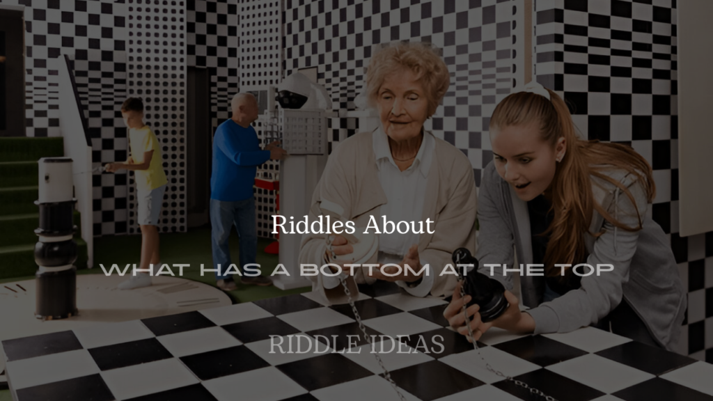 Riddles About What Has a Bottom at the Top