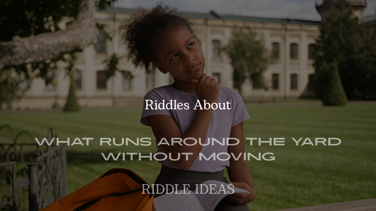 What Runs Around the Yard Without Moving