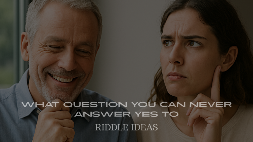 200+ Riddles About What Question You Can Never Answer Yes To