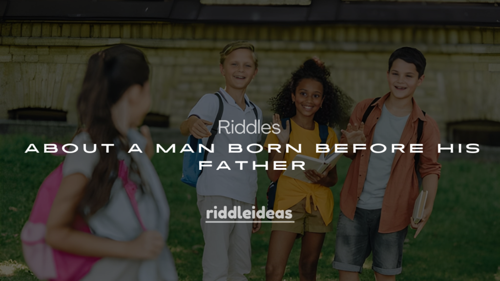 200+ Clever Riddles About a Man Born Before His Father (Funny & Tricky Brain Teasers)