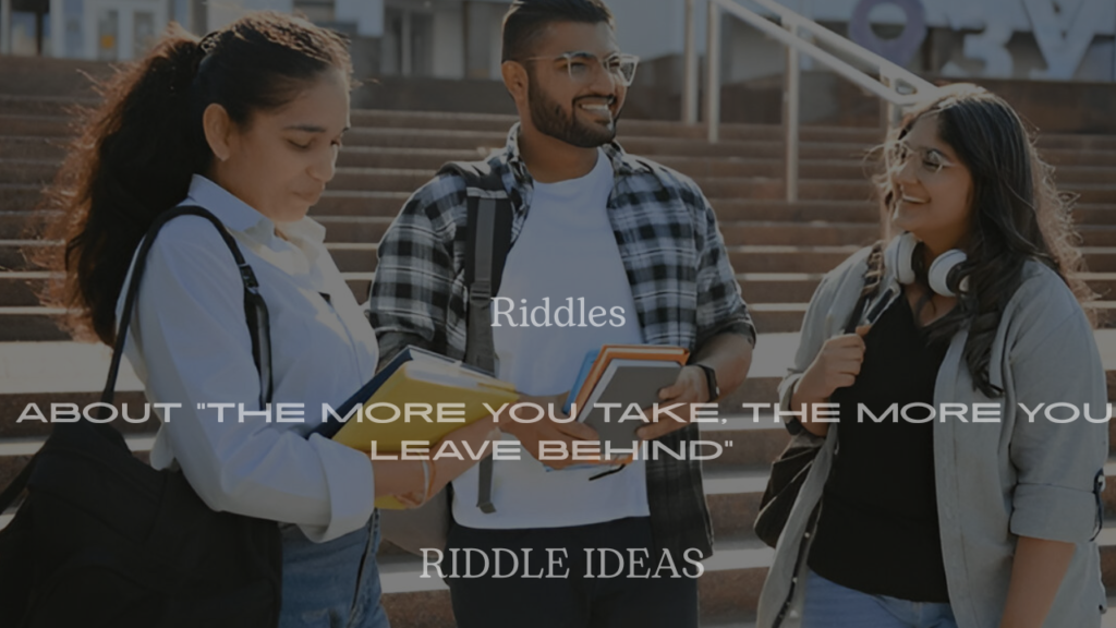 200+ Riddles About “The More You Take, The More You Leave Behind” (With Answers)