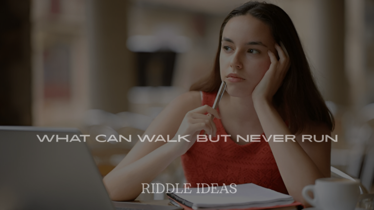 What Can Walk But Never Run