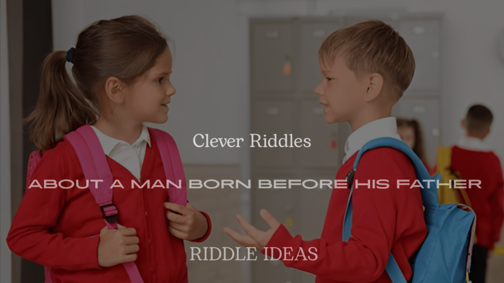 Clever Riddles About a Man Born Before His Father (Funny & Tricky Brain Teasers)