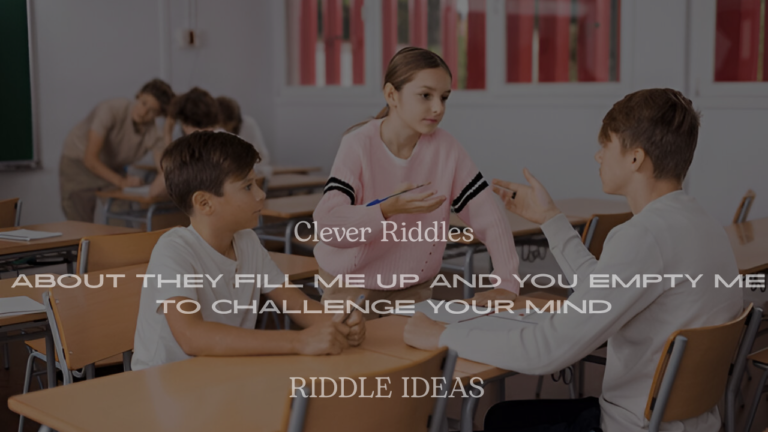 200+ Clever Riddles About They Fill Me Up and You Empty Me to Challenge Your Mind