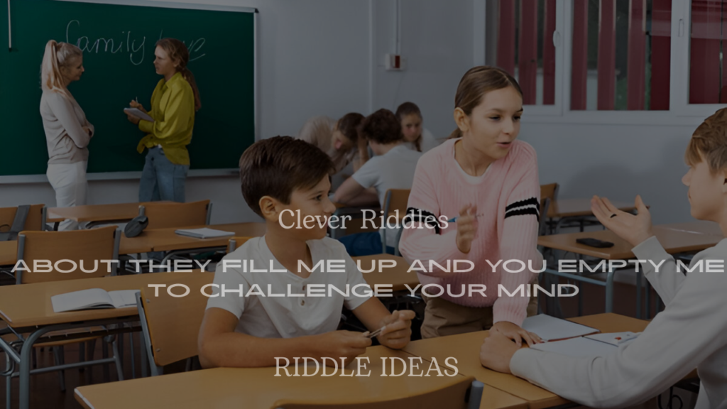 200+ Clever Riddles About They Fill Me Up and You Empty Me to Challenge Your Mind