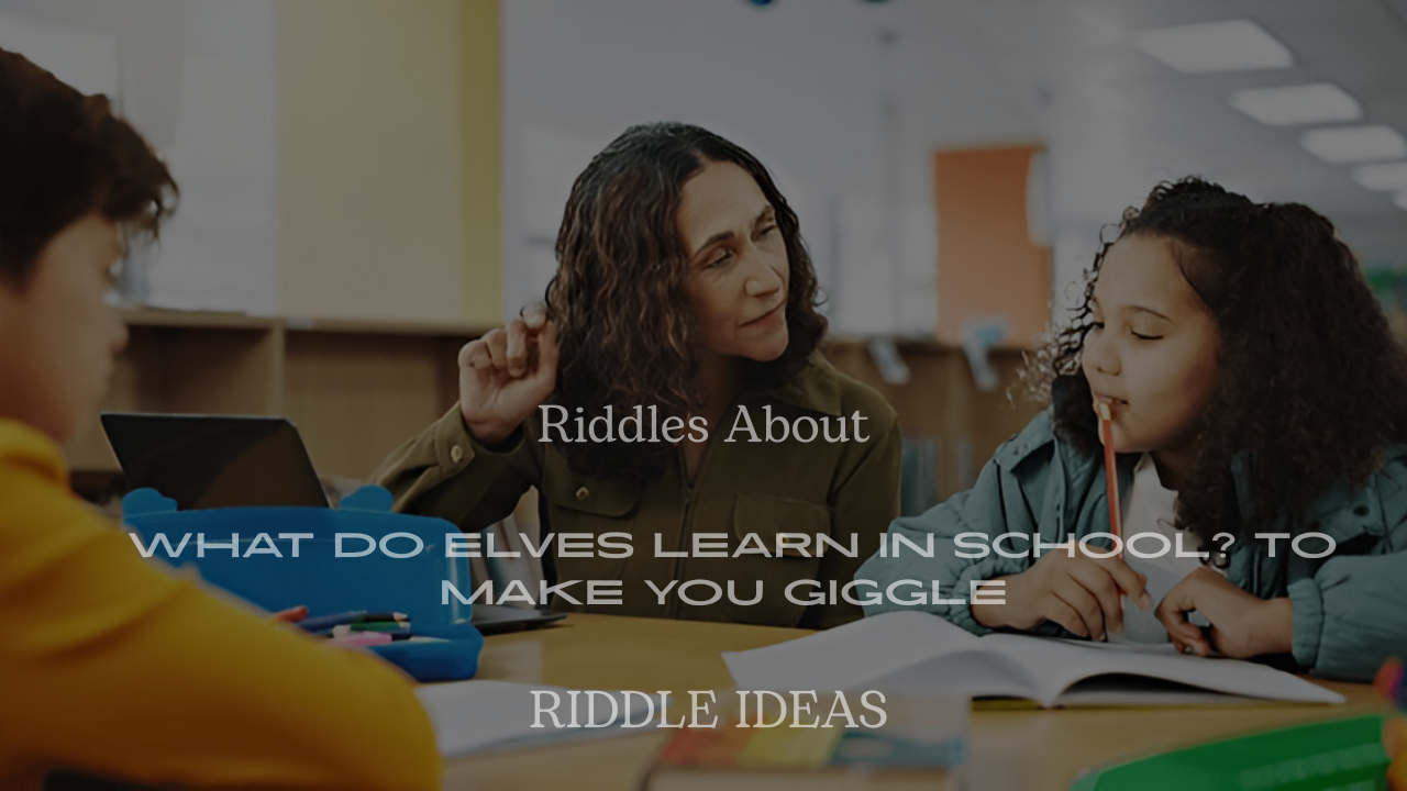 200+ Hilarious Riddles About What Do Elves Learn in School? to Make You Giggle