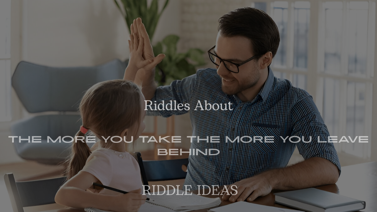 200+ Riddles About “The More You Take the More You Leave Behind” – Fun, Clever, and Mind-Twisting