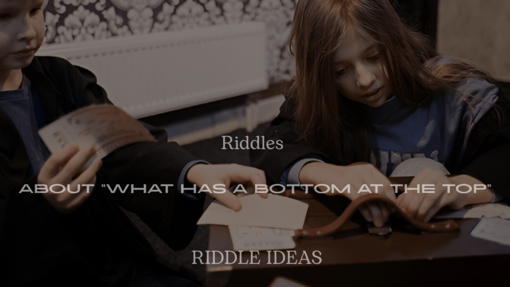 200+ Riddles About “What Has a Bottom at the Top” (With Answers)