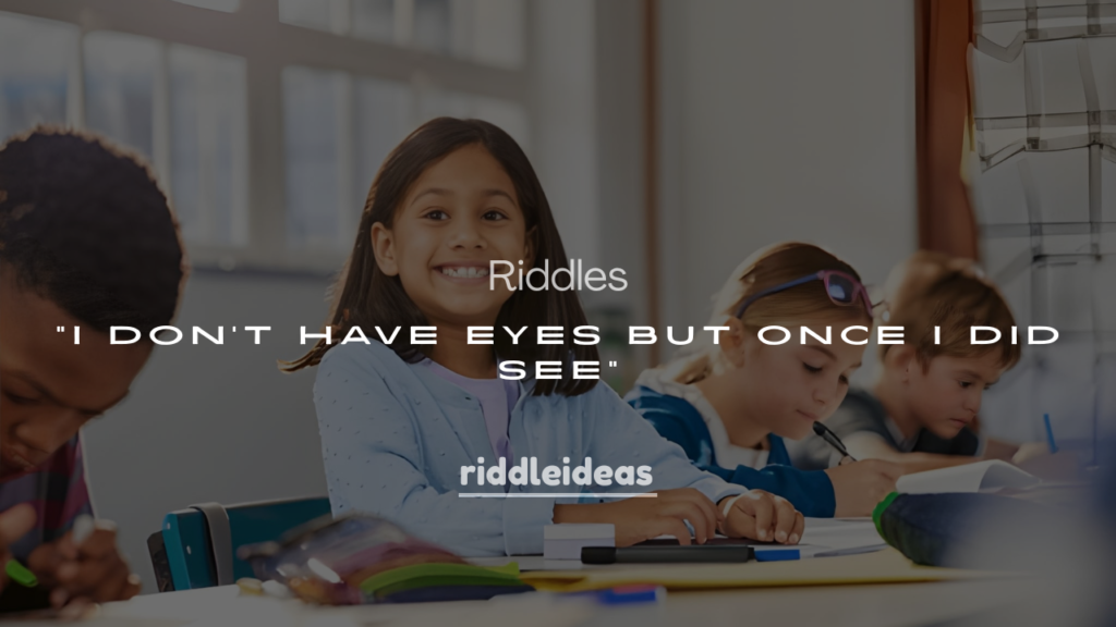 250+ Riddles Inspired by “I Don’t Have Eyes But Once I Did See”