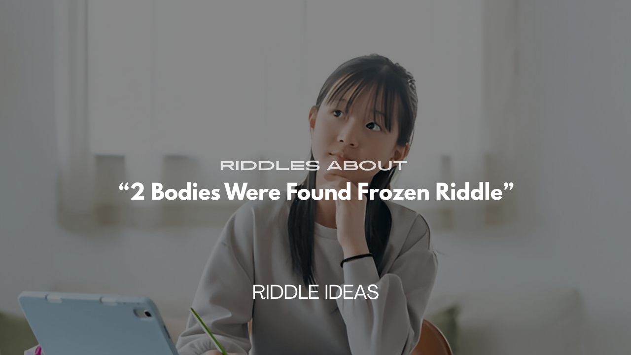 Riddles About “2 Bodies Were Found Frozen Riddle” With Answers