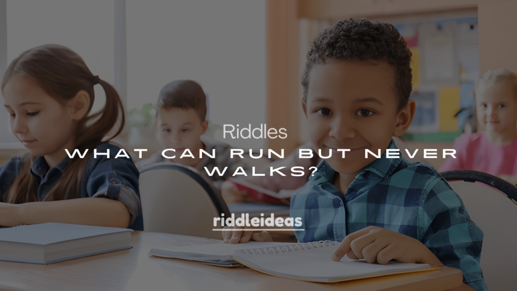 250+ Easy Riddles for Kids: “What Can Run But Never Walks?”
