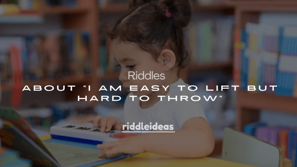 250+ Riddles About “I Am Easy to Lift but Hard to Throw”