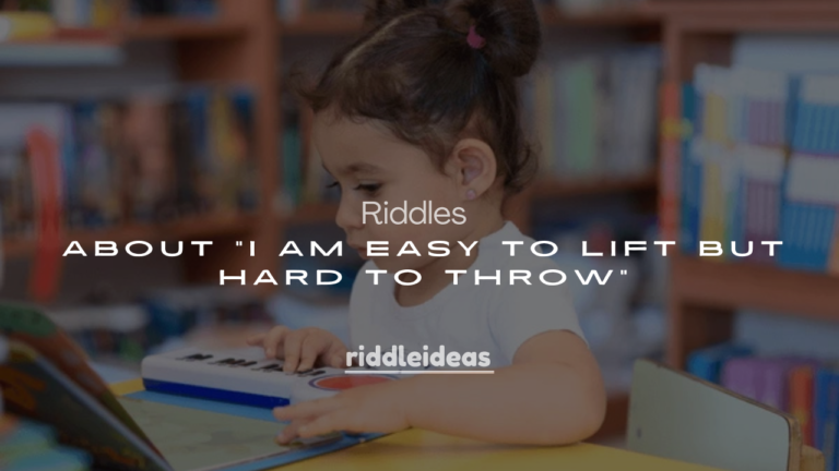 250+ Riddles About “I Am Easy to Lift but Hard to Throw”