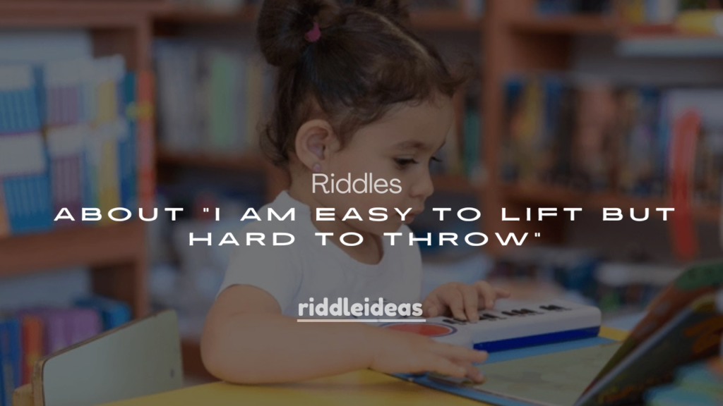 250+ Riddles About “I Am Easy to Lift but Hard to Throw”